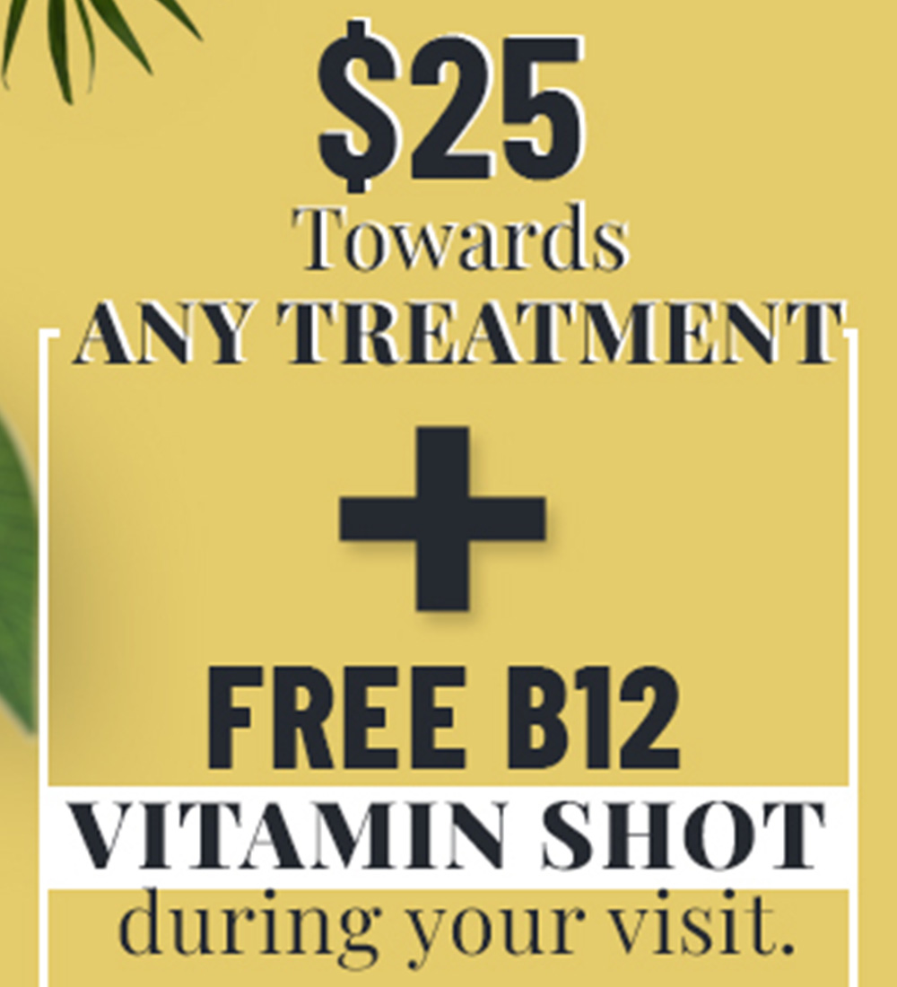 $25 Towards Any Treatment Plus B12 Vitamin Shot during your visit.